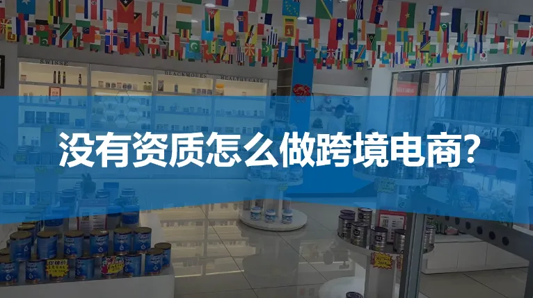 有公司无资质，怎么做跨境电商？看这篇文章就够了！